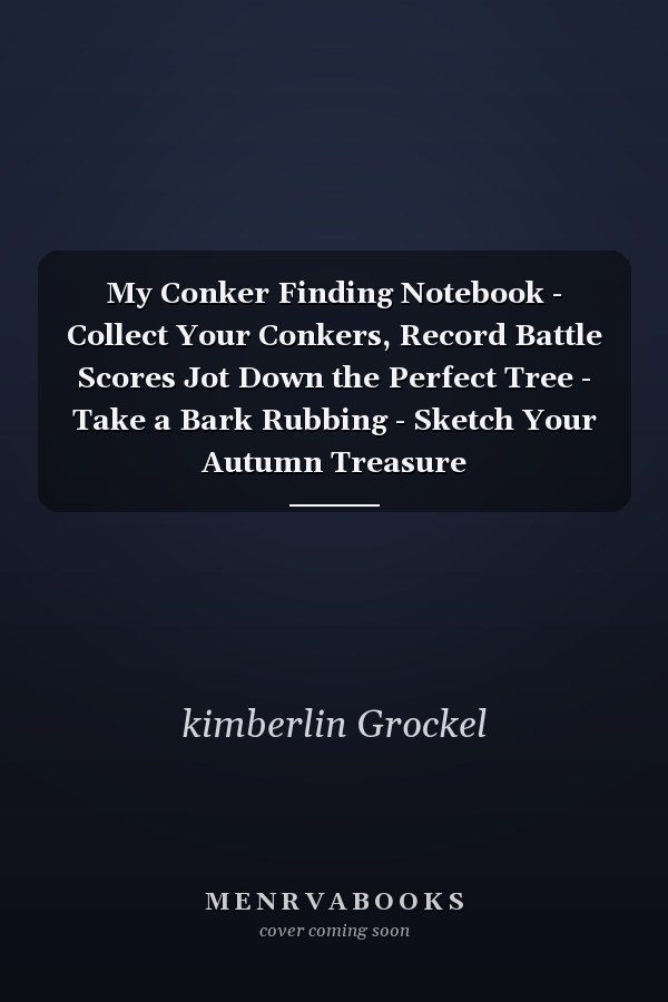 My Conker Finding Notebook - Collect Your Conkers, Record Battle Scores Jot Down the Perfect Tree - Take a Bark Rubbing - Sketch Your Autumn Treasure