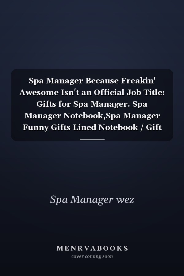 Spa Manager Because Freakin' Awesome Isn't an Official Job Title: Gifts for Spa Manager. Spa Manager Notebook,Spa Manager Funny Gifts Lined Notebook / Gift Gift, 110 Pages, 6x9, Soft Cover, Matte Finish