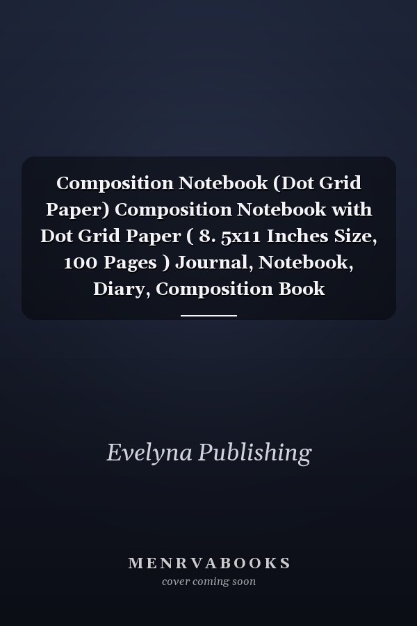 Composition Notebook (Dot Grid Paper) Composition Notebook with Dot Grid Paper ( 8. 5x11 Inches Size, 100 Pages ) Journal, Notebook, Diary, Composition Book
