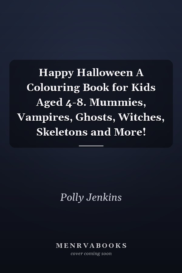 Happy Halloween A Colouring Book for Kids Aged 4-8. Mummies, Vampires, Ghosts, Witches, Skeletons and More!