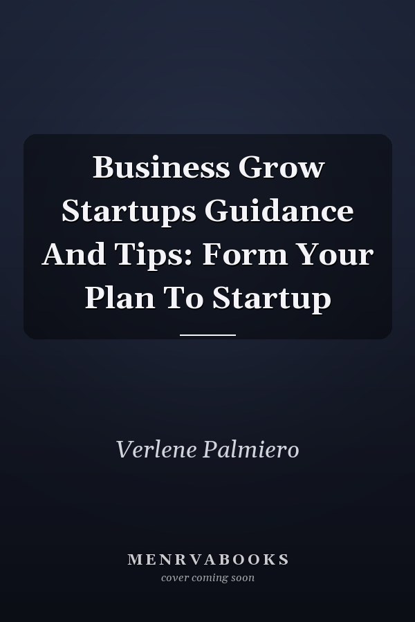 Business Grow Startups Guidance And Tips: Form Your Plan To Startup