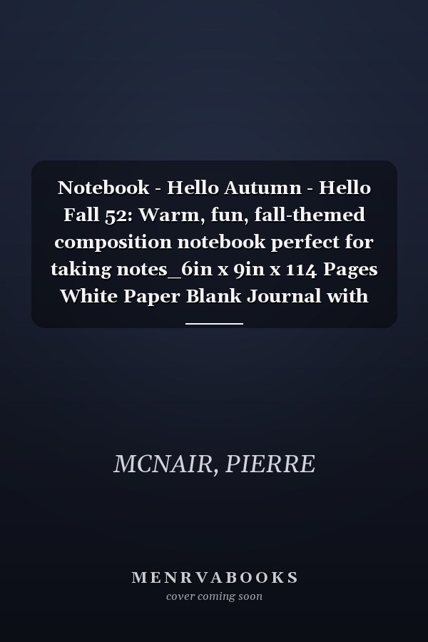 Notebook - Hello Autumn - Hello Fall 52: Warm, fun, fall-themed composition notebook perfect for taking notes_6in x 9in x 114 Pages White Paper Blank Journal with Black Cover Perfect Size