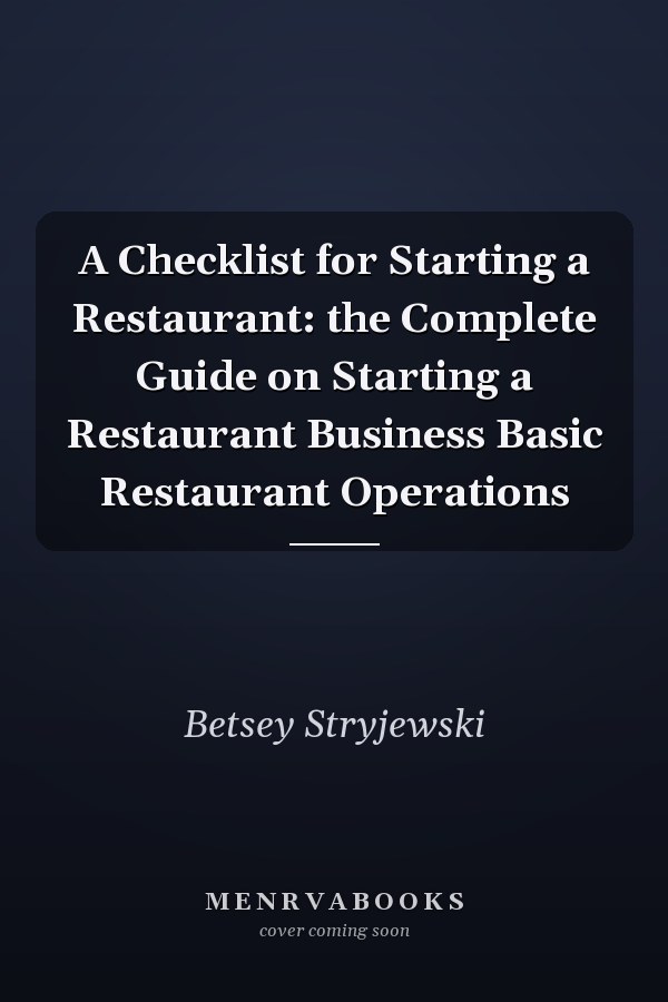 A Checklist for Starting a Restaurant: the Complete Guide on Starting a Restaurant Business Basic Restaurant Operations