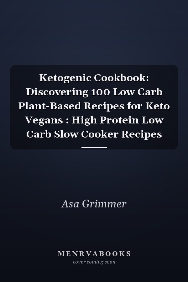 Ketogenic Cookbook: Discovering 100 Low Carb Plant-Based Recipes for Keto Vegans : High Protein Low Carb Slow Cooker Recipes