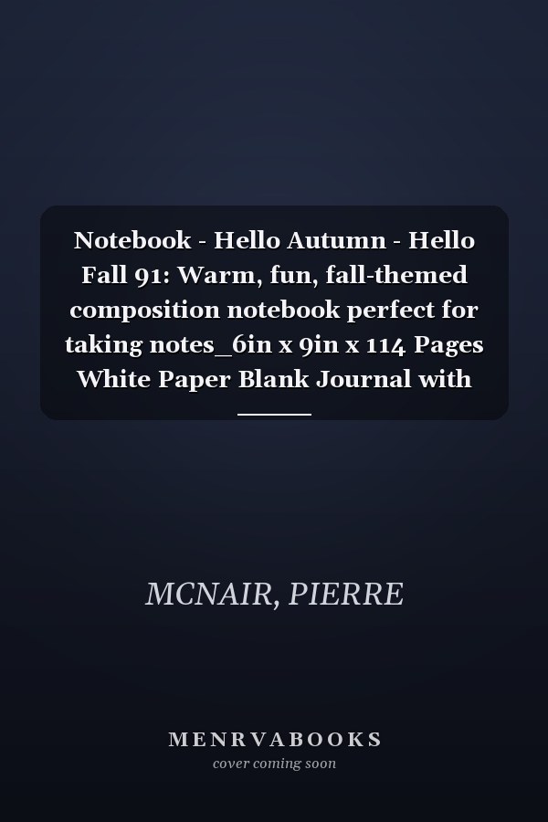 Notebook - Hello Autumn - Hello Fall 91: Warm, fun, fall-themed composition notebook perfect for taking notes_6in x 9in x 114 Pages White Paper Blank Journal with Black Cover Perfect Size