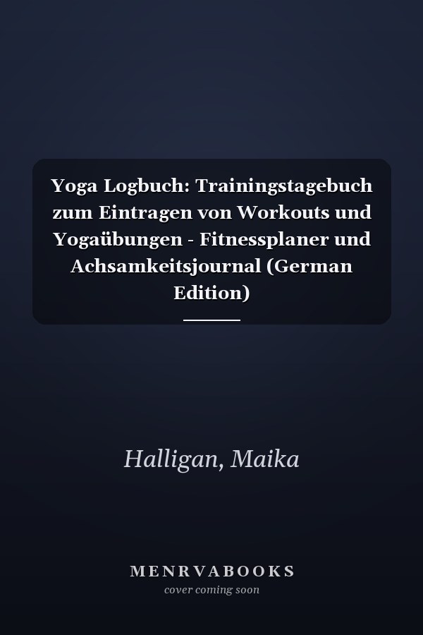 Yoga Logbuch: Trainingstagebuch zum Eintragen von Workouts und Yogaübungen - Fitnessplaner und Achsamkeitsjournal (German Edition)