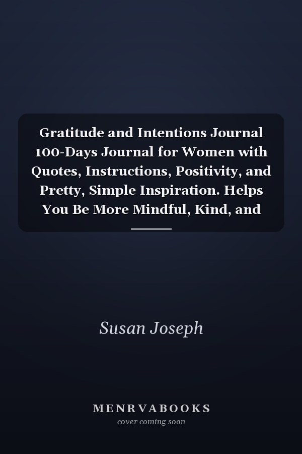 Gratitude and Intentions Journal 100-Days Journal for Women with Quotes, Instructions, Positivity, and Pretty, Simple Inspiration. Helps You Be More Mindful, Kind, and Conscious. Feel Good Every Day
