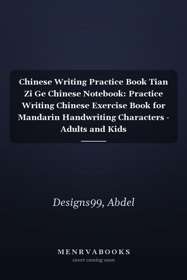 Chinese Writing Practice Book Tian Zi Ge Chinese Notebook: Practice Writing Chinese Exercise Book for Mandarin Handwriting Characters - Adults and Kids