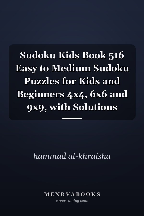 Sudoku Kids Book 516 Easy to Medium Sudoku Puzzles for Kids and Beginners 4x4, 6x6 and 9x9, with Solutions
