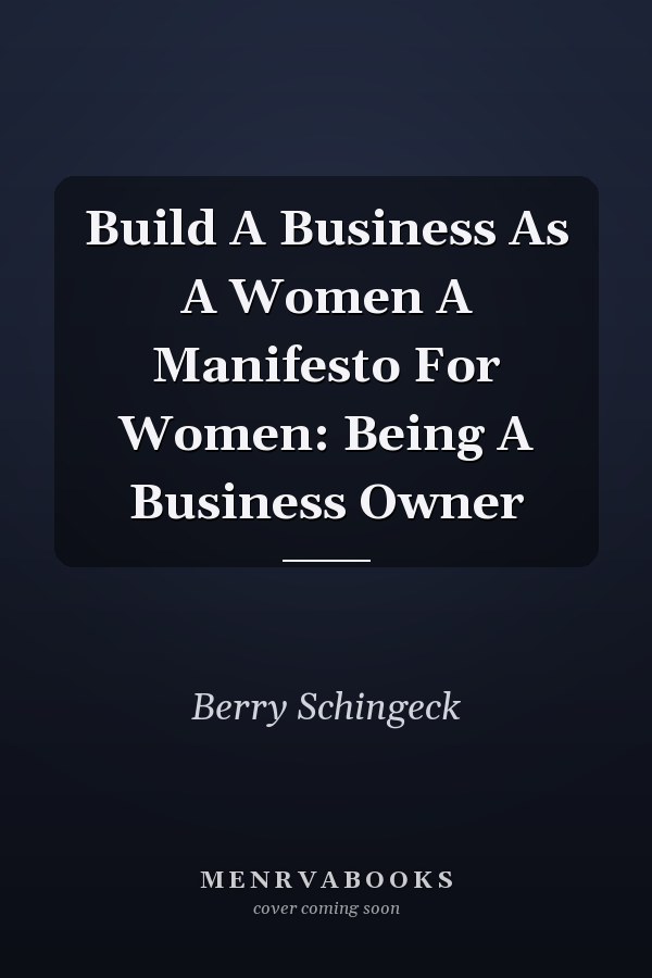 Build A Business As A Women A Manifesto For Women: Being A Business Owner
