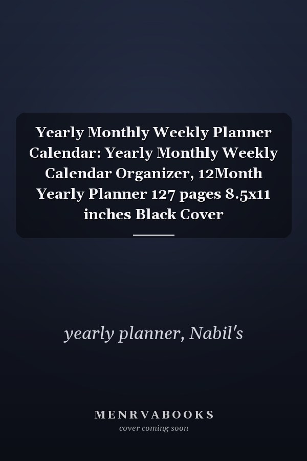 Yearly Monthly Weekly Planner Calendar: Yearly Monthly Weekly Calendar Organizer, 12Month Yearly Planner 127 pages 8.5x11 inches Black Cover
