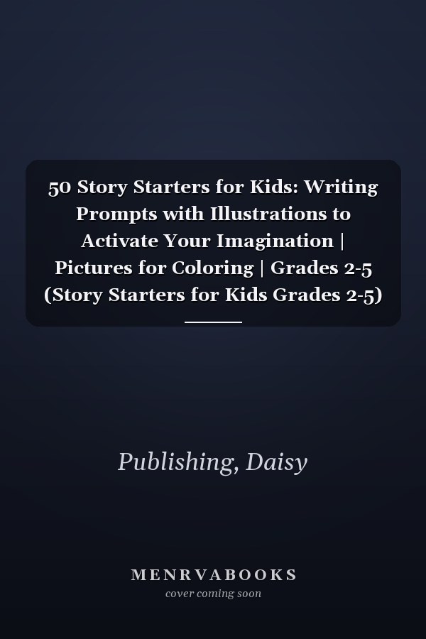 50 Story Starters for Kids: Writing Prompts with Illustrations to Activate Your Imagination | Pictures for Coloring | Grades 2-5 (Story Starters for Kids Grades 2-5)