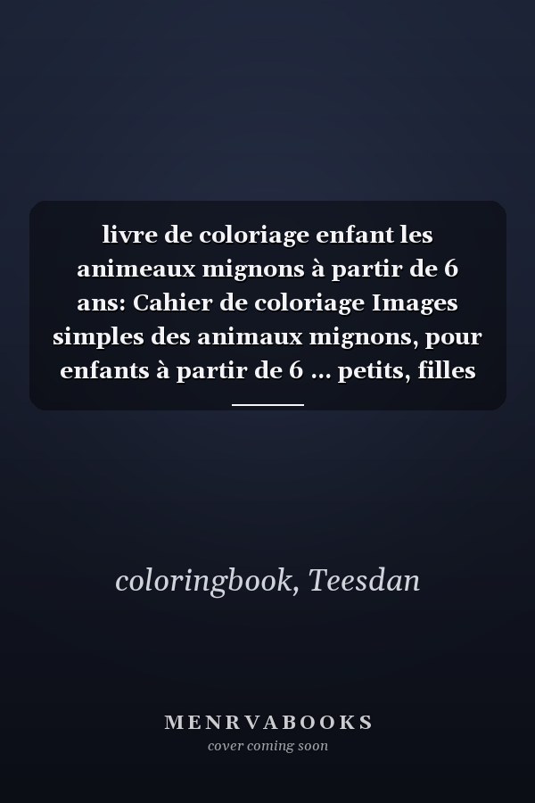 livre de coloriage enfant les animeaux mignons à partir de 6 ans: Cahier de coloriage Images simples des animaux mignons, pour enfants à partir de 6 ... petits, filles et garçons (French Edition)