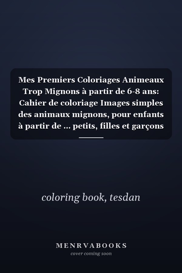 Mes Premiers Coloriages Animeaux Trop Mignons à partir de 6-8 ans: Cahier de coloriage Images simples des animaux mignons, pour enfants à partir de ... petits, filles et garçons (French Edition)