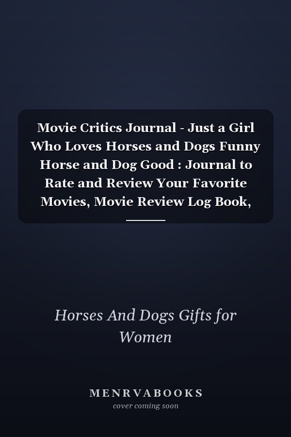 Movie Critics Journal - Just a Girl Who Loves Horses and Dogs Funny Horse and Dog Good : Journal to Rate and Review Your Favorite Movies, Movie Review Log Book, Movie Tracker, Movie Watching Journal, Gifts for Movie Buffs, Movie Rating Book,Daily Journal