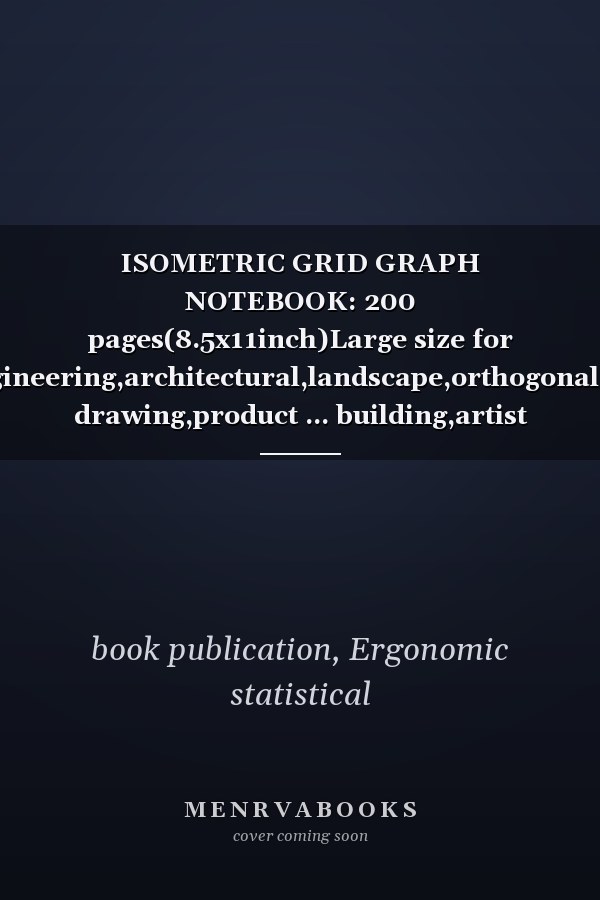 ISOMETRIC GRID GRAPH NOTEBOOK: 200 pages(8.5x11inch)Large size for engineering,architectural,landscape,orthogonal,3D drawing,product ... building,artist sketch book,labyrinths etc