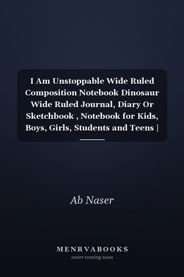 I Am Unstoppable Wide Ruled Composition Notebook: Dinosaur Wide Ruled Journal, Diary Or Sketchbook, Notebook for Kids, Boys, Girls, Students and Teens | Cute Black Cover