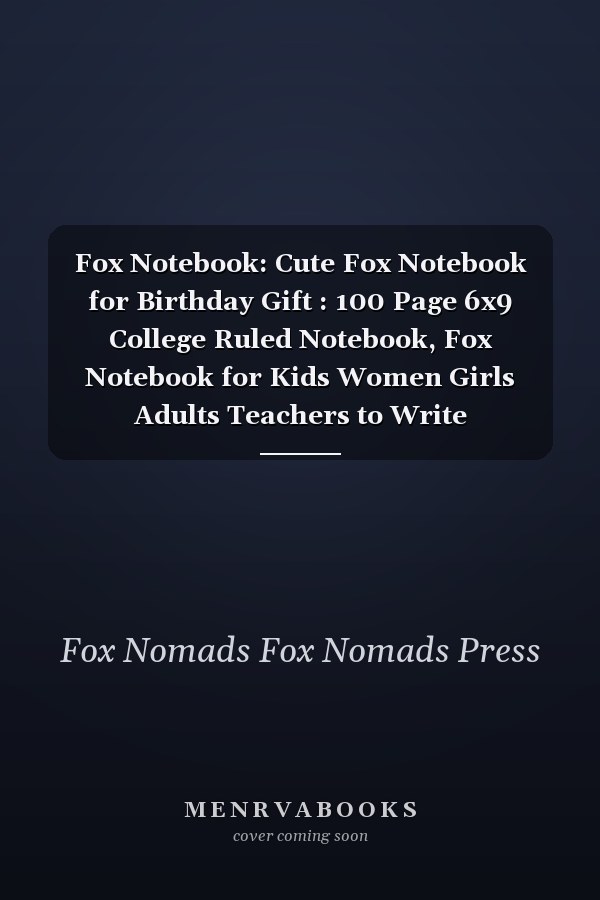 Fox Notebook: Cute Fox Notebook for Birthday Gift : 100 Page 6x9 College Ruled Notebook, Fox Notebook for Kids Women Girls Adults Teachers to Write
