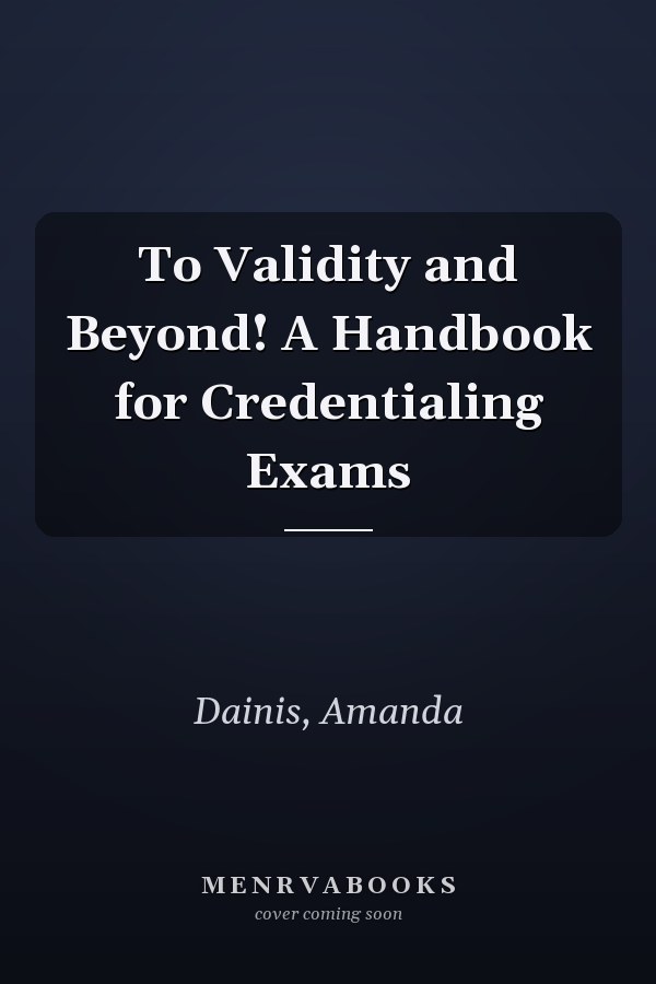 To Validity and Beyond! A Handbook for Credentialing Exams