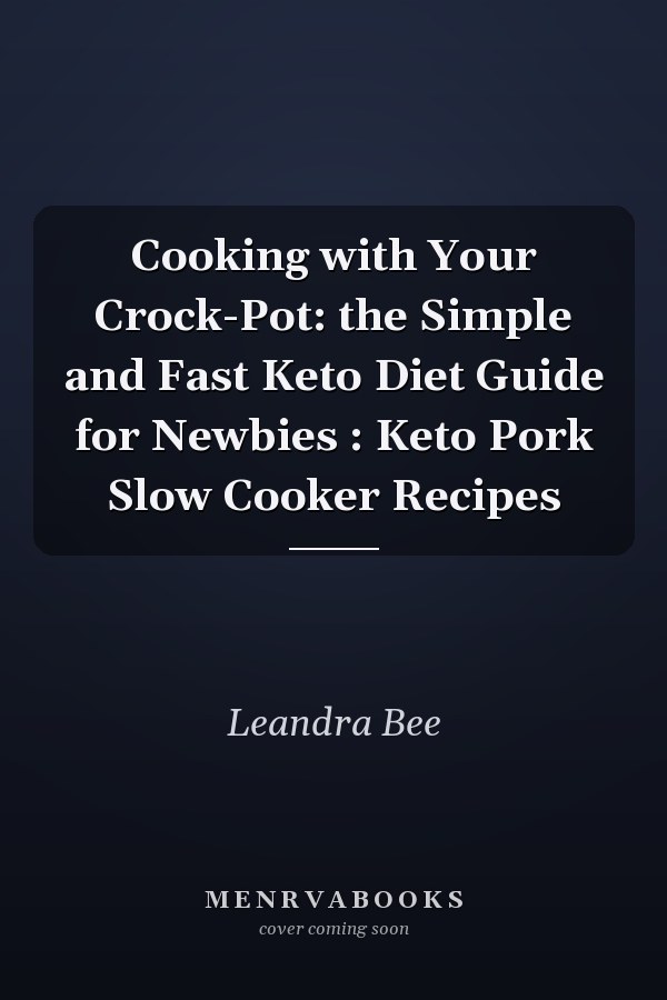 Cooking with Your Crock-Pot: the Simple and Fast Keto Diet Guide for Newbies : Keto Pork Slow Cooker Recipes