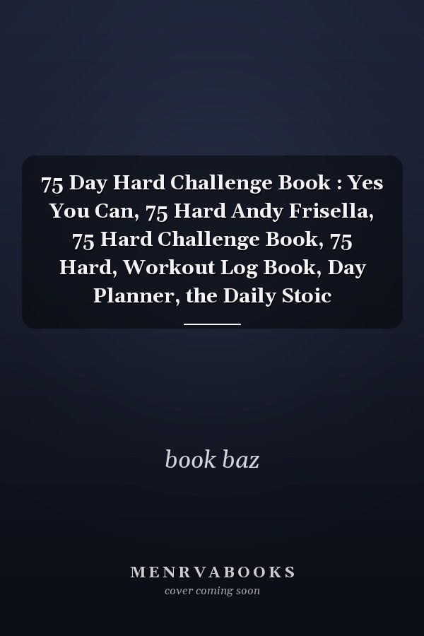 75 Day Hard Challenge Book : Yes You Can, 75 Hard Andy Frisella, 75 Hard Challenge Book, 75 Hard, Workout Log Book, Day Planner, the Daily Stoic