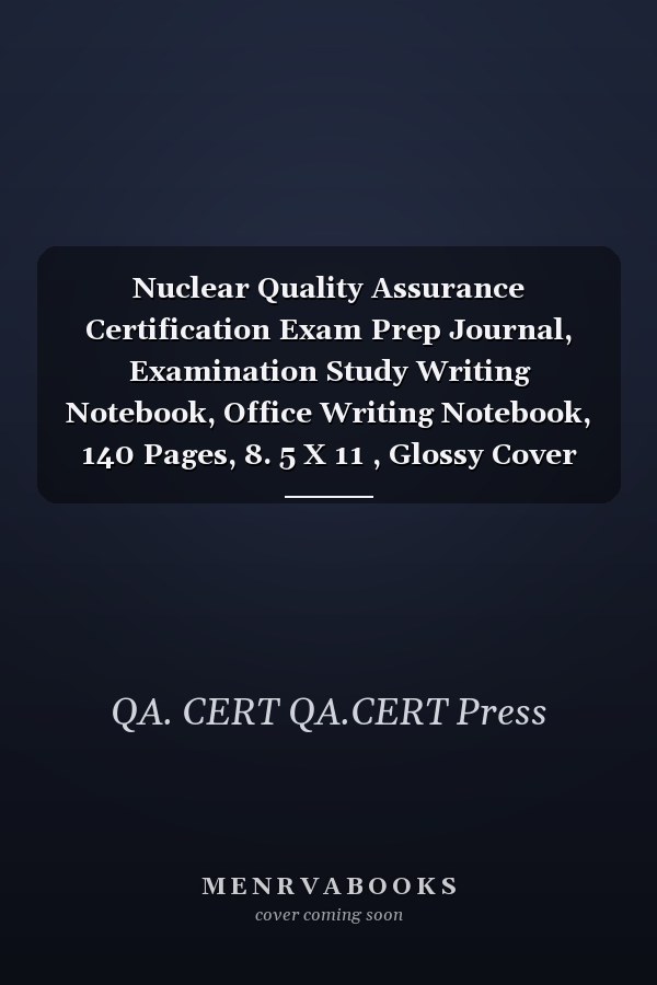Nuclear Quality Assurance Certification Exam Prep Journal, Examination Study Writing Notebook, Office Writing Notebook, 140 Pages, 8. 5 X 11 , Glossy Cover