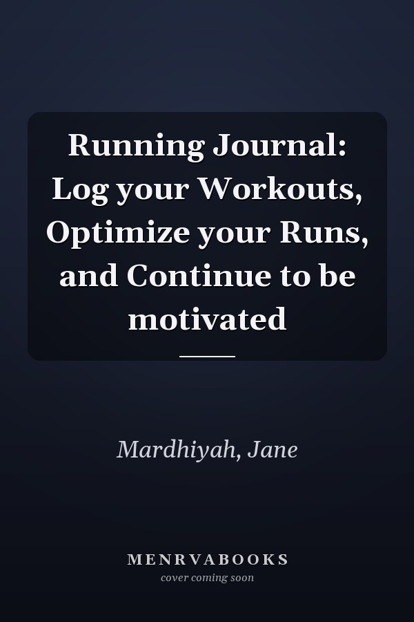 Running Journal: Log your Workouts, Optimize your Runs, and Continue to be motivated