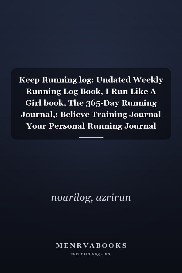 Keep Running log: Undated Weekly Running Log Book, I Run Like A Girl book, The 365-Day Running Journal,: Believe Training Journal Your Personal Running Journal