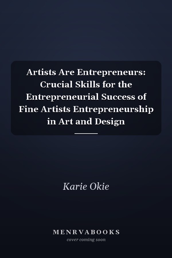 Artists Are Entrepreneurs: Crucial Skills for the Entrepreneurial Success of Fine Artists Entrepreneurship in Art and Design