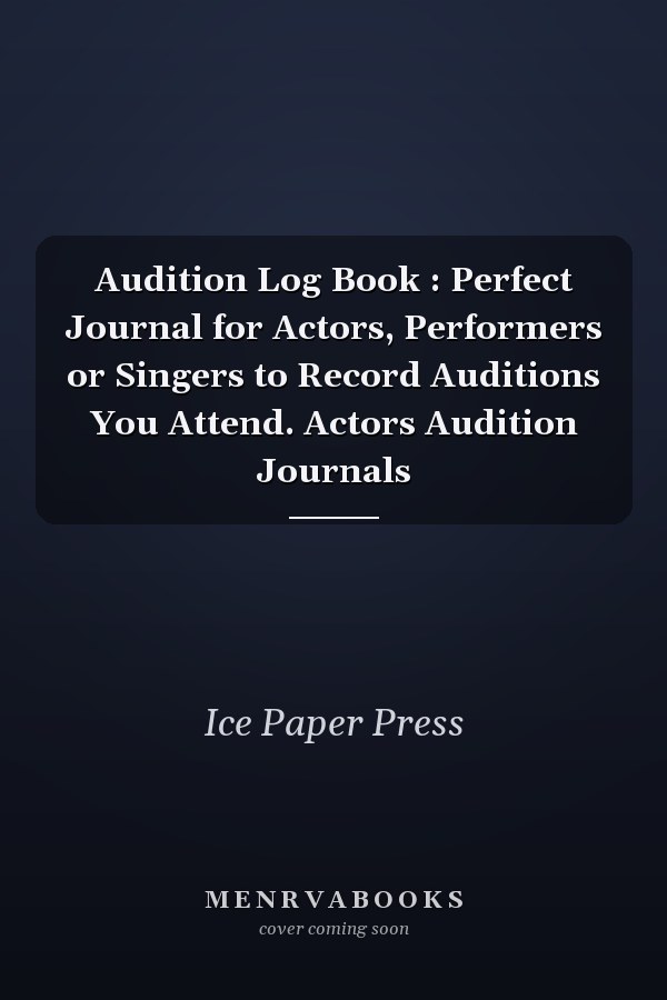 Audition Log Book : Perfect Journal for Actors, Performers or Singers to Record Auditions You Attend. Actors Audition Journals