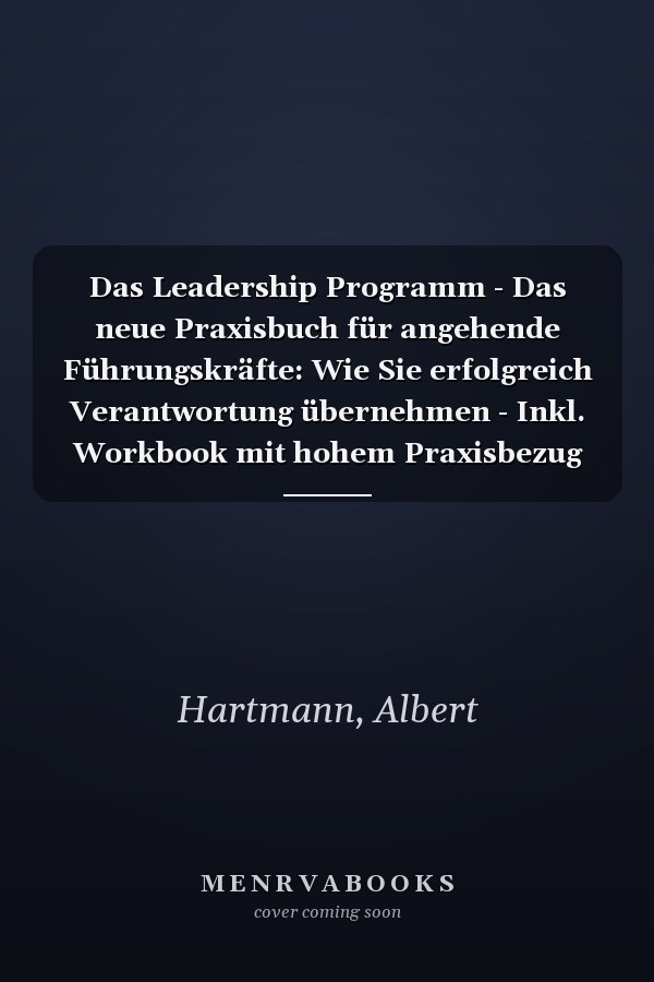 Das Leadership Programm - Das neue Praxisbuch für angehende Führungskräfte: Wie Sie erfolgreich Verantwortung übernehmen - Inkl. Workbook mit hohem Praxisbezug (German Edition)