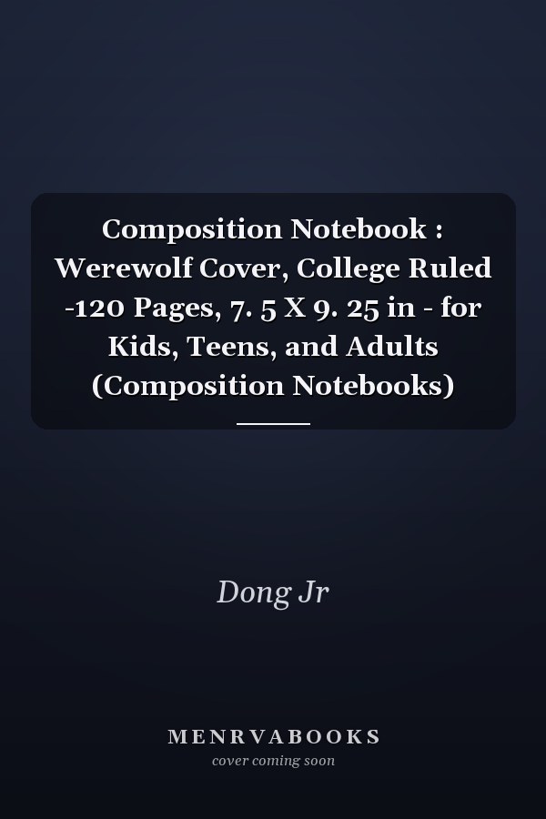 Composition Notebook : Werewolf Cover, College Ruled -120 Pages, 7. 5 X 9. 25 in - for Kids, Teens, and Adults (Composition Notebooks)