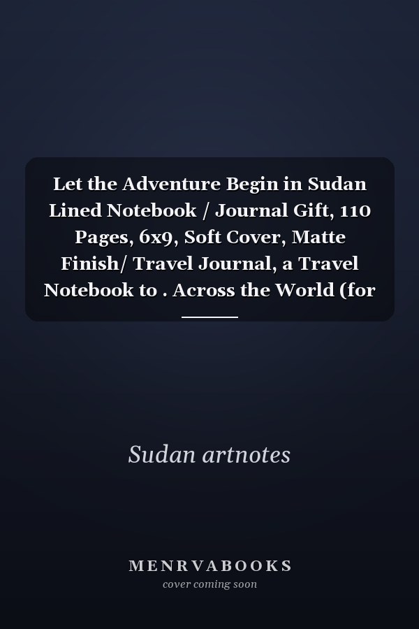 Let the Adventure Begin in Sudan Lined Notebook / Journal Gift, 110 Pages, 6x9, Soft Cover, Matte Finish/ Travel Journal, a Travel Notebook to . Across the World (for Women, Men, Couples)