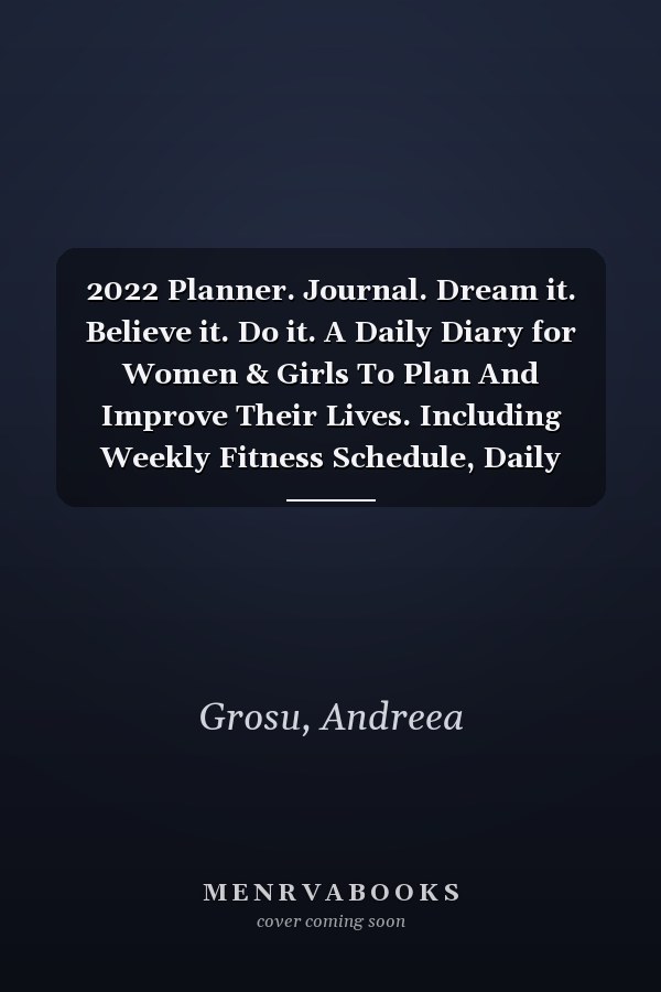 2022 Planner. Journal. Dream it. Believe it. Do it. A Daily Diary for Women & Girls To Plan And Improve Their Lives. Including Weekly Fitness Schedule, Daily Doze Of Inspiration, Monthly Budget Plan.