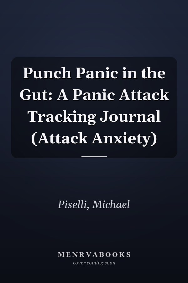 Punch Panic in the Gut: A Panic Attack Tracking Journal (Attack Anxiety)
