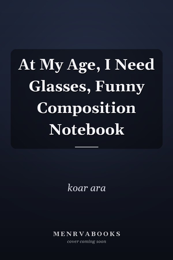 At My Age, I Need Glasses, Funny Composition Notebook