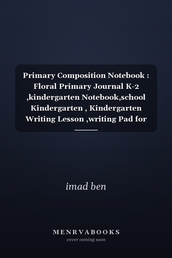 Primary Composition Notebook : Floral Primary Journal K-2 ,kindergarten Notebook,school Kindergarten , Kindergarten Writing Lesson ,writing Pad for Kids Paper, Draw Book
