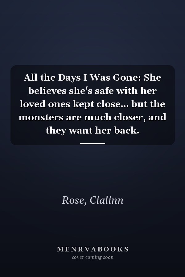 All the Days I Was Gone: She believes she's safe with her loved ones kept close... but the monsters are much closer, and they want her back.