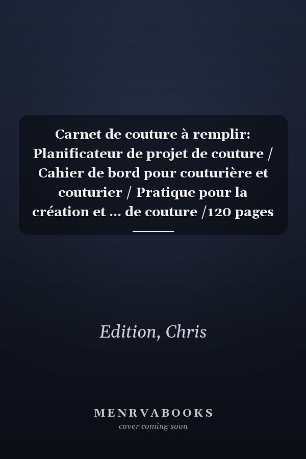 Carnet de couture à remplir: Planificateur de projet de couture / Cahier de bord pour couturière et couturier / Pratique pour la création et ... de couture /120 pages . (French Edition)