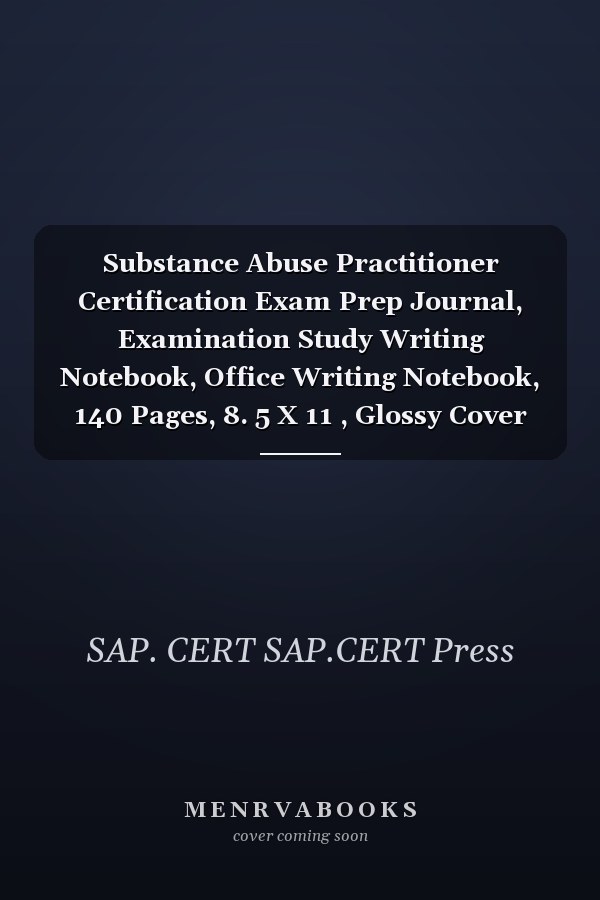 Substance Abuse Practitioner Certification Exam Prep Journal, Examination Study Writing Notebook, Office Writing Notebook, 140 Pages, 8. 5 X 11 , Glossy Cover