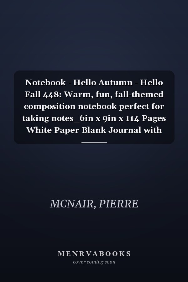 Notebook - Hello Autumn - Hello Fall 448: Warm, fun, fall-themed composition notebook perfect for taking notes_6in x 9in x 114 Pages White Paper Blank Journal with Black Cover Perfect Size