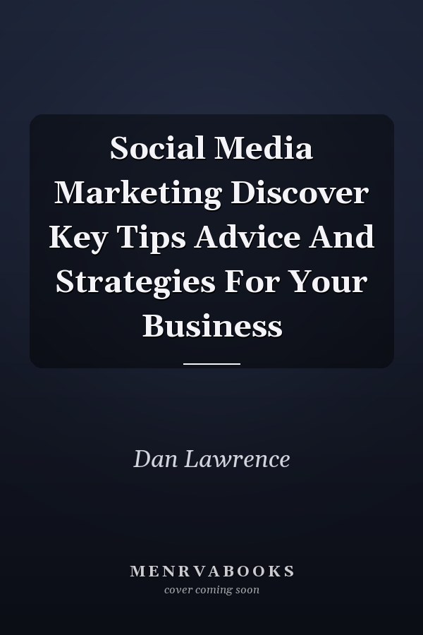 Social Media Marketing Discover Key Tips Advice And Strategies For Your Business