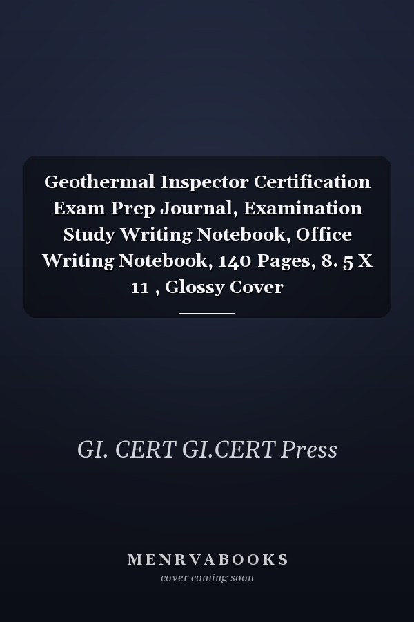 Geothermal Inspector Certification Exam Prep Journal, Examination Study Writing Notebook, Office Writing Notebook, 140 Pages, 8. 5 X 11 , Glossy Cover