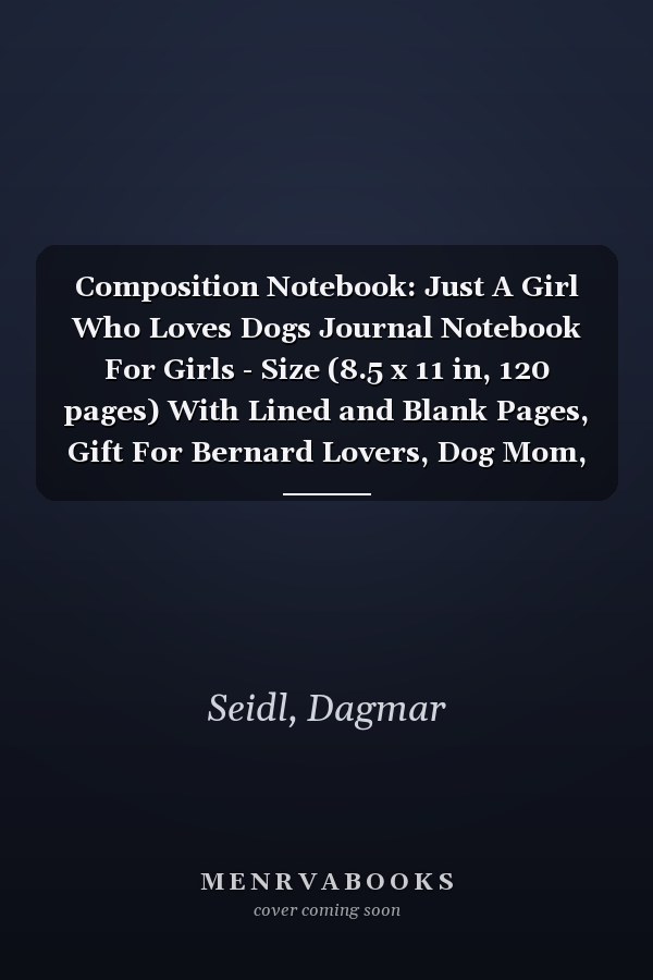 Composition Notebook: Just A Girl Who Loves Dogs Journal Notebook For Girls - Size (8.5 x 11 in, 120 pages) With Lined and Blank Pages, Gift For Bernard Lovers, Dog Mom, Dog Owners