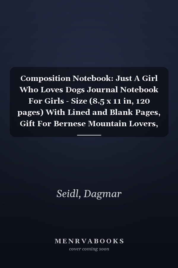 Composition Notebook: Just A Girl Who Loves Dogs Journal Notebook For Girls - Size (8.5 x 11 in, 120 pages) With Lined and Blank Pages, Gift For Bernese Mountain Lovers, Dog Mom, Dog Owners