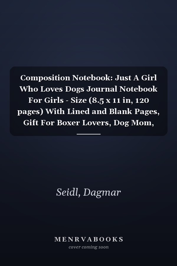 Composition Notebook: Just A Girl Who Loves Dogs Journal Notebook For Girls - Size (8.5 x 11 in, 120 pages) With Lined and Blank Pages, Gift For Boxer Lovers, Dog Mom, Dog Owners