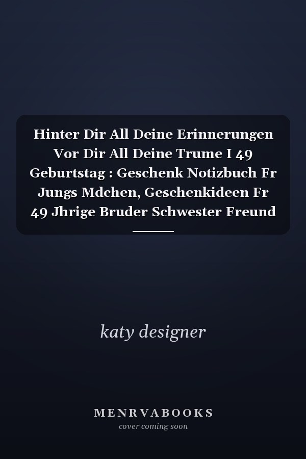 Hinter Dir All Deine Erinnerungen Vor Dir All Deine Trume I 49 Geburtstag : Geschenk Notizbuch Fr Jungs Mdchen, Geschenkideen Fr 49 Jhrige Bruder Schwester Freund