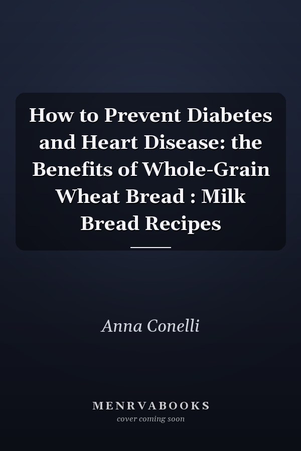 How to Prevent Diabetes and Heart Disease: the Benefits of Whole-Grain Wheat Bread : Milk Bread Recipes
