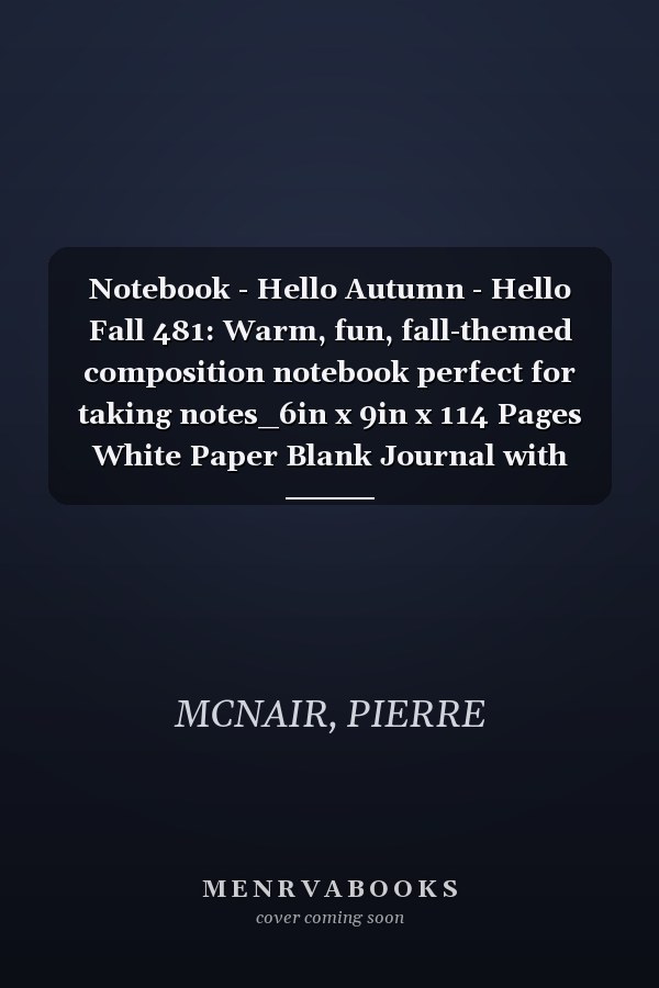 Notebook - Hello Autumn - Hello Fall 481: Warm, fun, fall-themed composition notebook perfect for taking notes_6in x 9in x 114 Pages White Paper Blank Journal with Black Cover Perfect Size