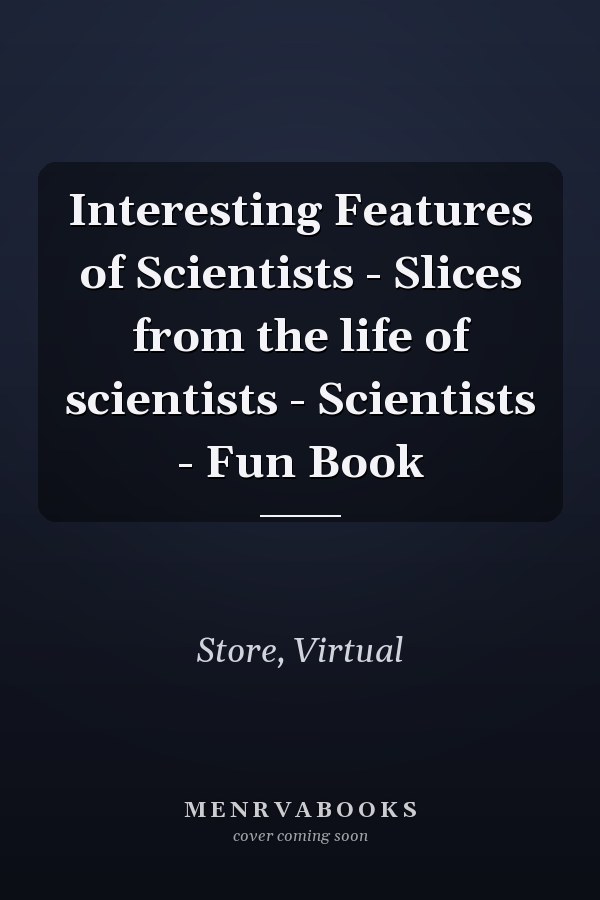 Interesting Features of Scientists - Slices from the life of scientists - Scientists - Fun Book
